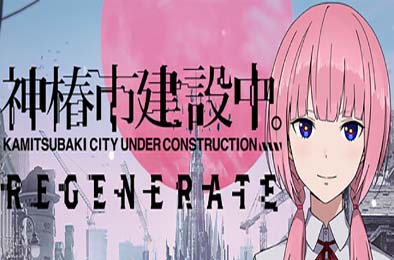 神椿市建设中。/ KAMITSUBAKI CITY REGENERATE v1.0.0
