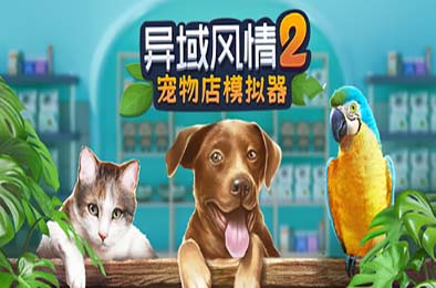 异域风情2：宠物店模拟器 / Exotica 2: Pet Shop Simulator